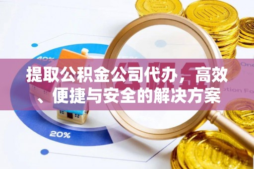 开平提取公积金公司代办，高效、便捷与安全的解决方案