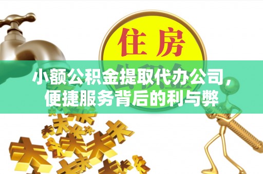 开平小额公积金提取代办公司，便捷服务背后的利与弊