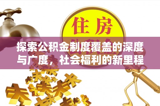 开平探索公积金制度覆盖的深度与广度，社会福利的新里程碑