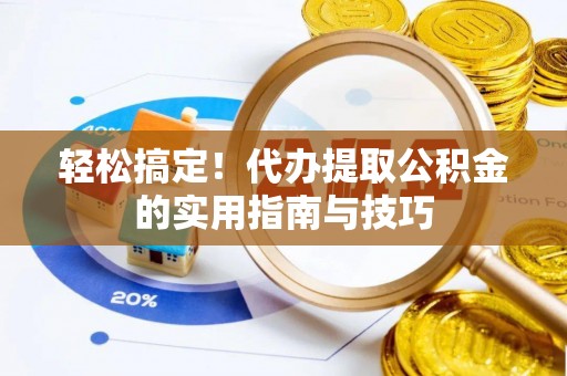 开平轻松搞定！代办提取公积金的实用指南与技巧