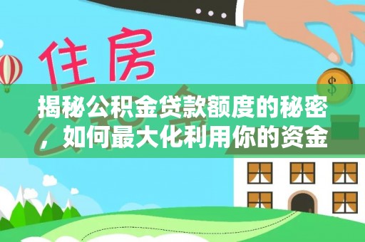 开平揭秘公积金贷款额度的秘密，如何最大化利用你的资金