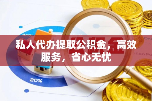 开平私人代办提取公积金，高效服务，省心无忧