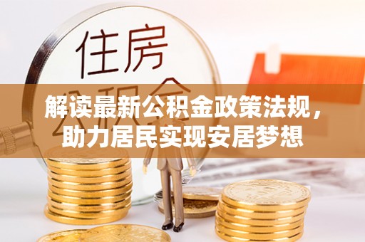 开平解读最新公积金政策法规，助力居民实现安居梦想