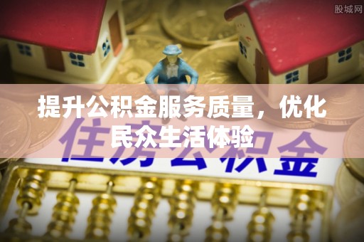 开平提升公积金服务质量，优化民众生活体验