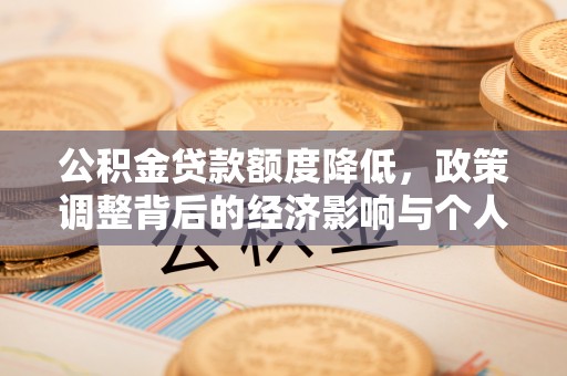 开平公积金贷款额度降低，政策调整背后的经济影响与个人应对策略