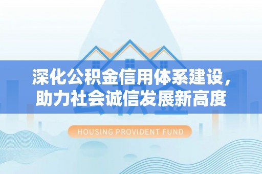 开平深化公积金信用体系建设，助力社会诚信发展新高度
