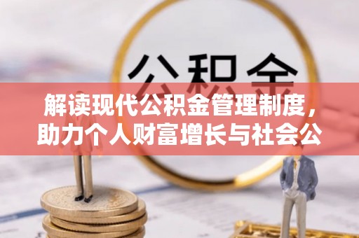 开平解读现代公积金管理制度，助力个人财富增长与社会公平