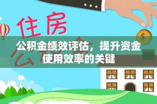 开平公积金绩效评估，提升资金使用效率的关键