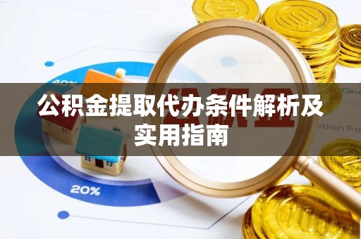 开平公积金提取代办条件解析及实用指南