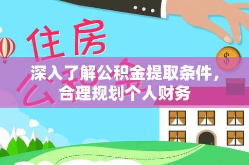 开平深入了解公积金提取条件，合理规划个人财务