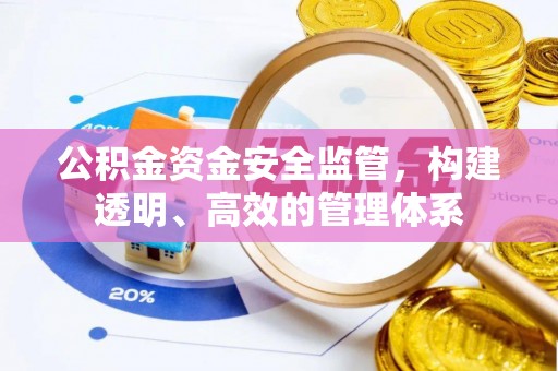 开平公积金资金安全监管，构建透明、高效的管理体系
