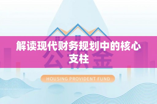 开平解读现代财务规划中的核心支柱