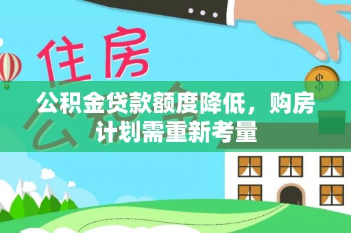 开平公积金贷款额度降低，购房计划需重新考量