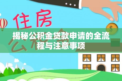 开平揭秘公积金贷款申请的全流程与注意事项