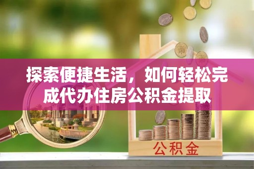 开平探索便捷生活，如何轻松完成代办住房公积金提取