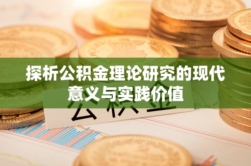 开平探析公积金理论研究的现代意义与实践价值