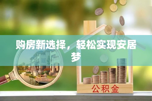 开平购房新选择，轻松实现安居梦