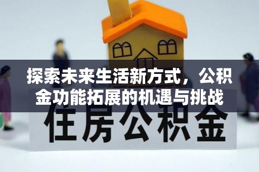 开平探索未来生活新方式，公积金功能拓展的机遇与挑战