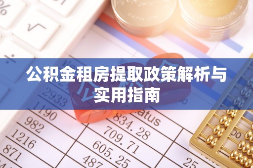 开平公积金租房提取政策解析与实用指南