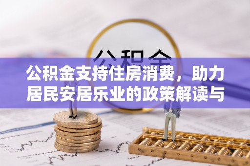 开平公积金支持住房消费，助力居民安居乐业的政策解读与展望