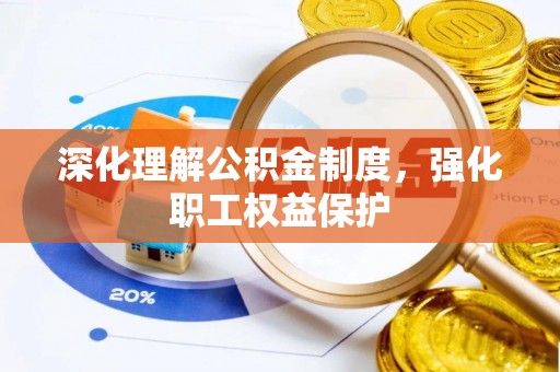 开平深化理解公积金制度，强化职工权益保护