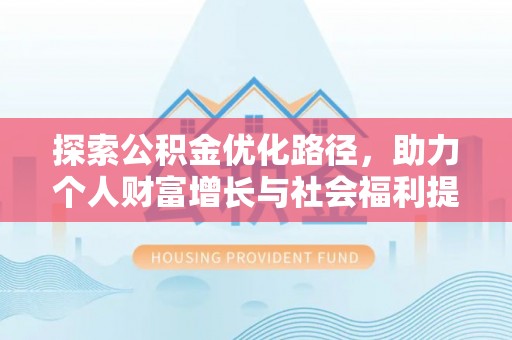 开平探索公积金优化路径，助力个人财富增长与社会福利提升