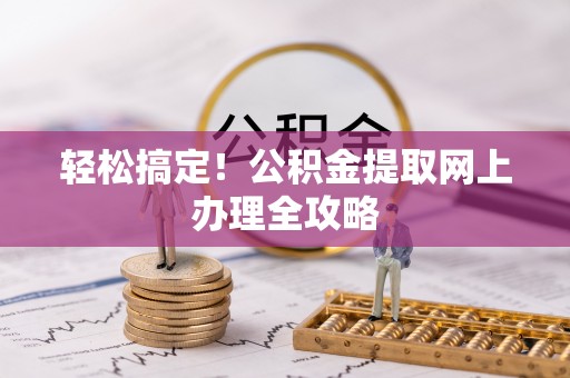 开平轻松搞定！公积金提取网上办理全攻略