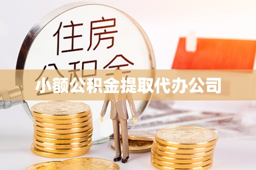 开平小额公积金提取代办公司