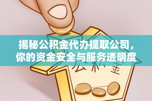开平揭秘公积金代办提取公司，你的资金安全与服务透明度全解析