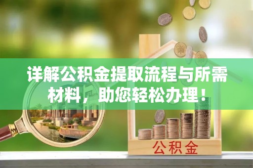 开平详解公积金提取流程与所需材料，助您轻松办理！