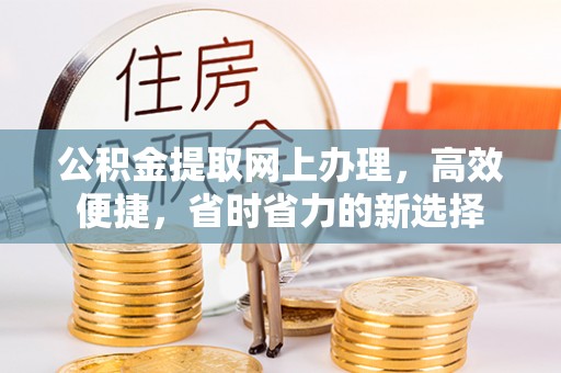 开平公积金提取网上办理，高效便捷，省时省力的新选择