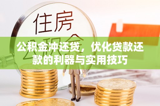 开平公积金冲还贷，优化贷款还款的利器与实用技巧