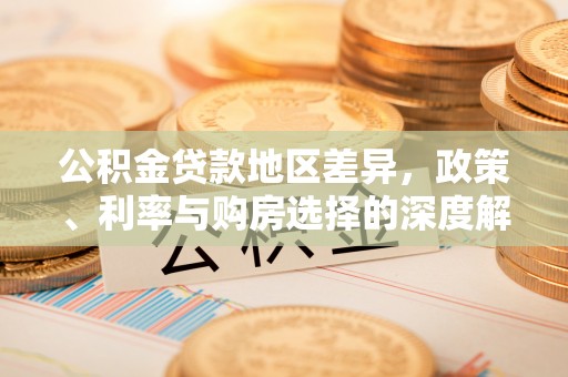 开平公积金贷款地区差异，政策、利率与购房选择的深度解析