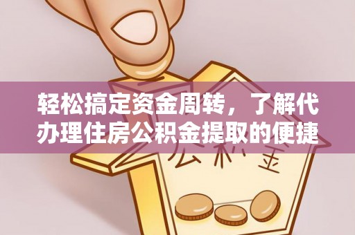开平轻松搞定资金周转，了解代办理住房公积金提取的便捷之道