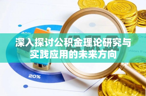 开平深入探讨公积金理论研究与实践应用的未来方向