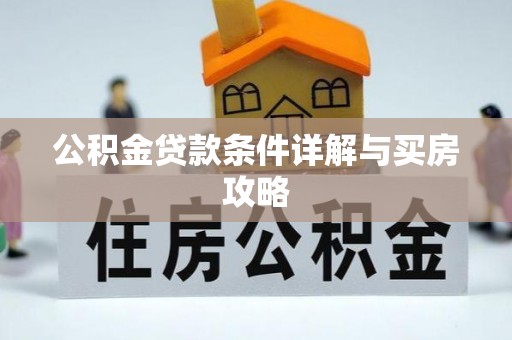 开平公积金贷款条件详解与买房攻略