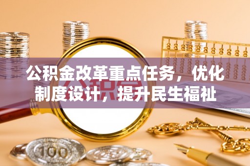 开平公积金改革重点任务，优化制度设计，提升民生福祉