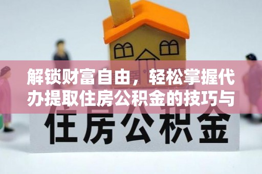 开平解锁财富自由，轻松掌握代办提取住房公积金的技巧与攻略