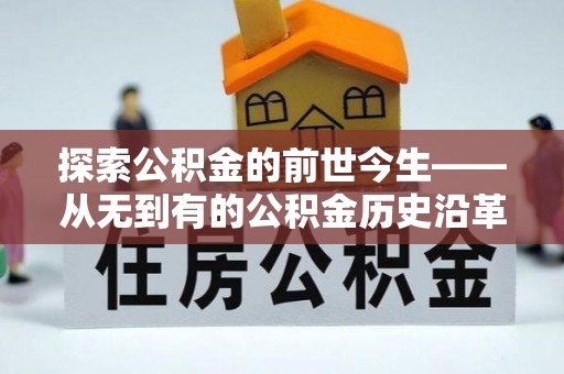 开平探索公积金的前世今生——从无到有的公积金历史沿革