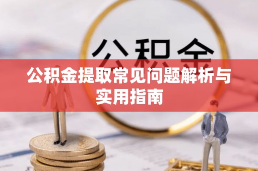 开平公积金提取常见问题解析与实用指南