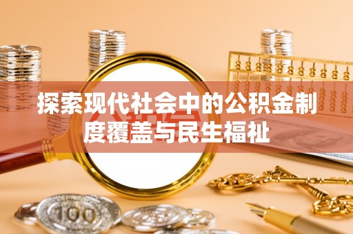 开平探索现代社会中的公积金制度覆盖与民生福祉