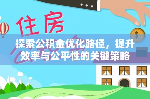 开平探索公积金优化路径，提升效率与公平性的关键策略