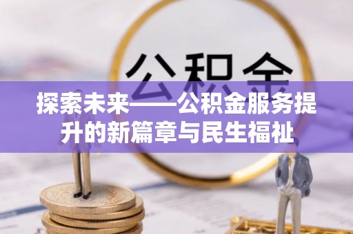 开平探索未来——公积金服务提升的新篇章与民生福祉