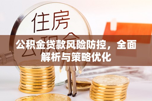 开平公积金贷款风险防控，全面解析与策略优化