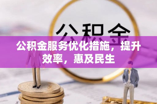 开平公积金服务优化措施，提升效率，惠及民生