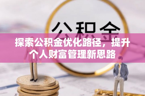 开平探索公积金优化路径，提升个人财富管理新思路