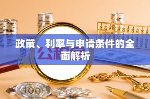 开平政策、利率与申请条件的全面解析