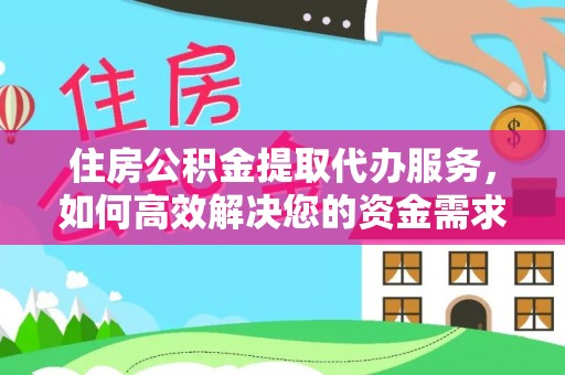 开平住房公积金提取代办服务，如何高效解决您的资金需求