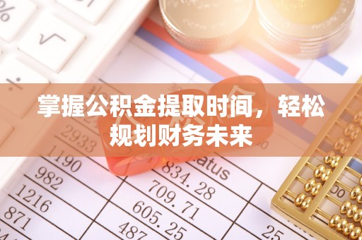 开平掌握公积金提取时间，轻松规划财务未来