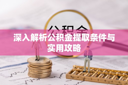 开平深入解析公积金提取条件与实用攻略